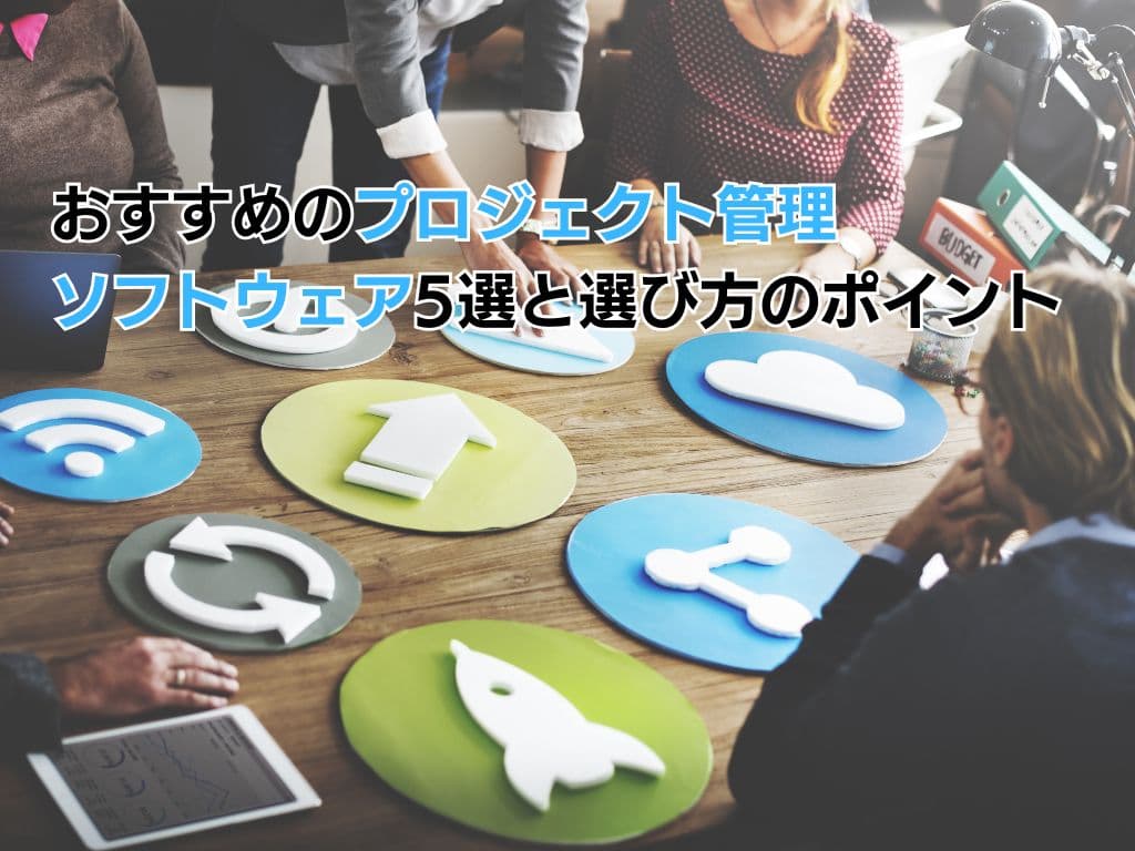 おすすめのプロジェクト管理ソフトウェア5選と選び方のポイント