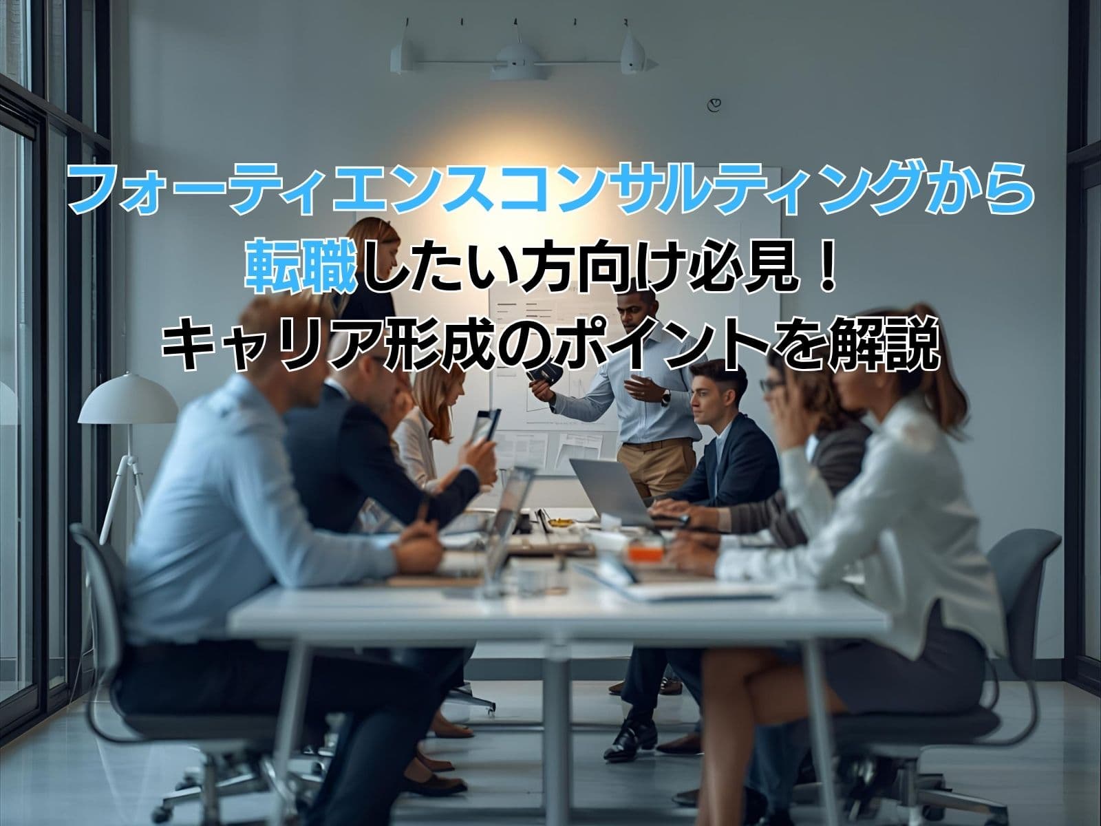 フォーティエンスコンサルティングから転職したい方向け キャリア形成のポイントを解説