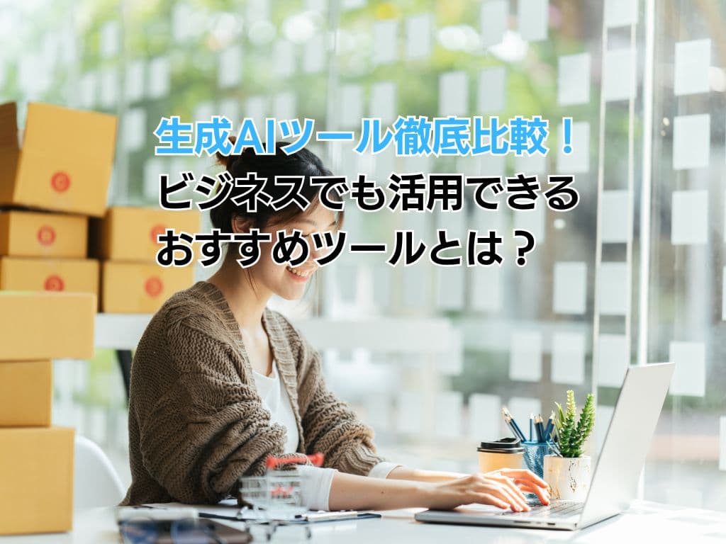 生成AIツール徹底比較!ビジネスでも活用できるおすすめツールとは?