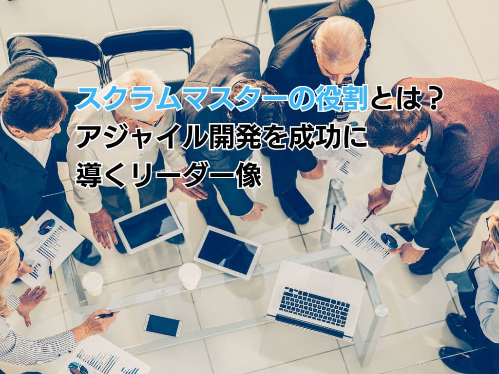 スクラムマスターの役割とは?アジャイル開発を成功に導くリーダー像